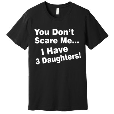 You Don't Scare Me I Have 3 Daughters Premium T-Shirt
