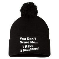 You Don't Scare Me I Have 3 Daughters Pom Pom 12in Knit Beanie