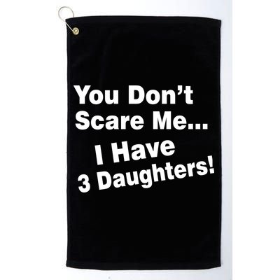 You Don't Scare Me I Have 3 Daughters Golf Towel