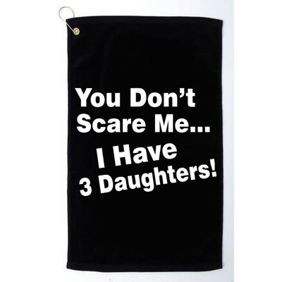 You Don't Scare Me I Have 3 Daughters Platinum Collection Golf Towel