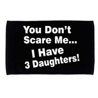 You Don't Scare Me I Have 3 Daughters Microfiber Hand Towel