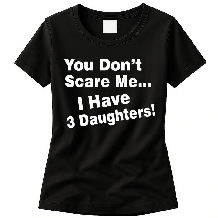 You Don't Scare Me I Have 3 Daughters Womens T-Shirt