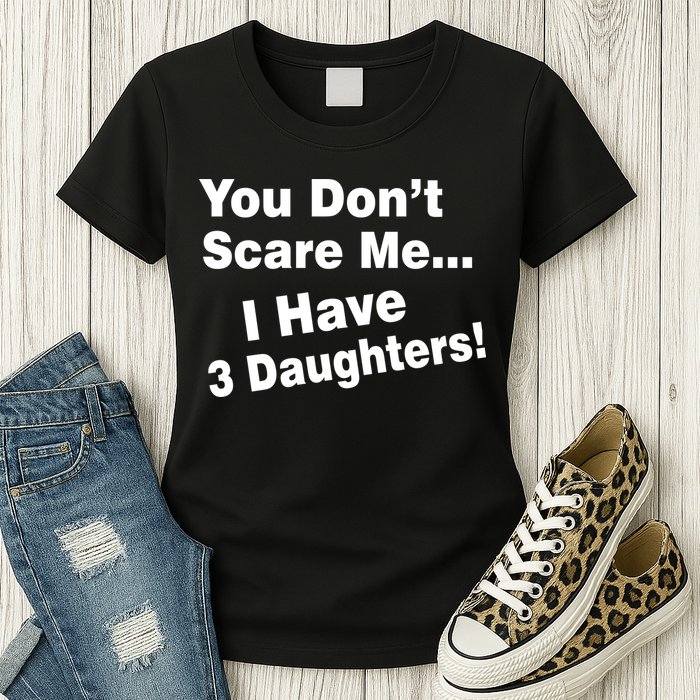 You Don't Scare Me I Have 3 Daughters Womens T-Shirt