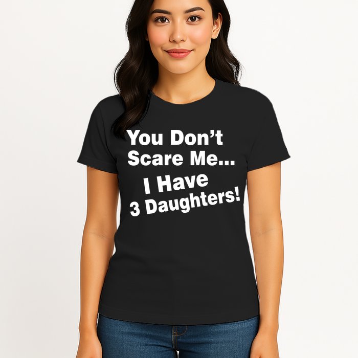 You Don't Scare Me I Have 3 Daughters Womens T-Shirt