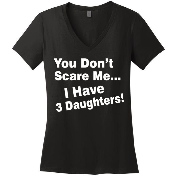 You Don't Scare Me I Have 3 Daughters Women's V-Neck T-Shirt