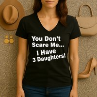 You Don't Scare Me I Have 3 Daughters Women's V-Neck T-Shirt