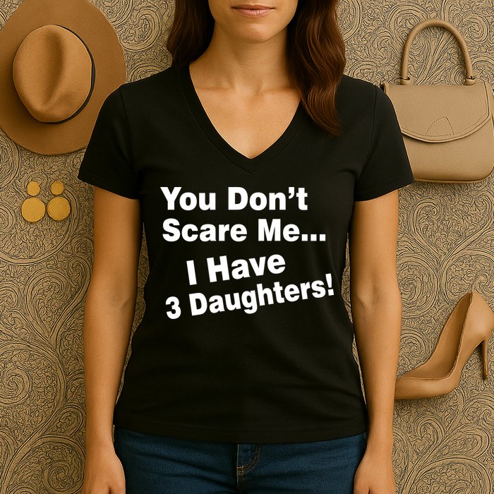 You Don't Scare Me I Have 3 Daughters Women's V-Neck T-Shirt