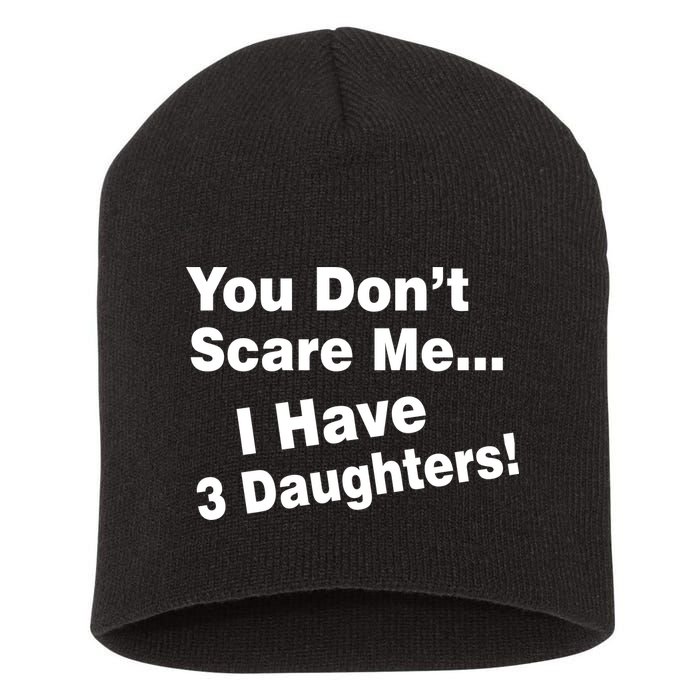 You Don't Scare Me I Have 3 Daughters Short Acrylic Beanie