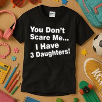 You Don't Scare Me I Have 3 Daughters Kids T-Shirt