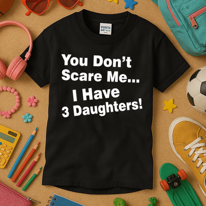 You Don't Scare Me I Have 3 Daughters Kids T-Shirt