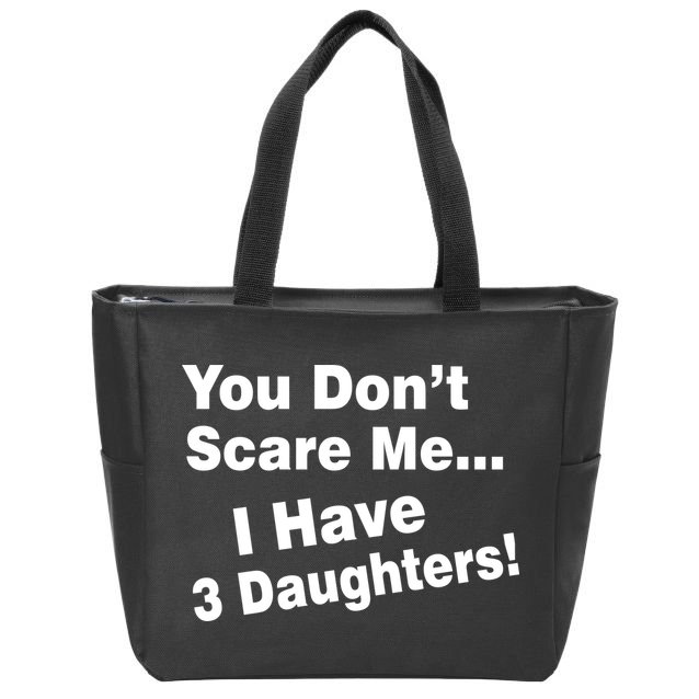 You Don't Scare Me I Have 3 Daughters Zip Tote Bag