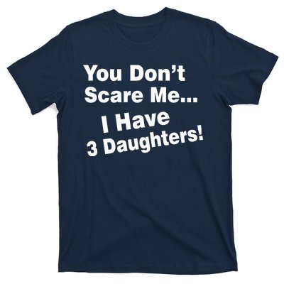 You Don't Scare Me I Have 3 Daughters T-Shirt