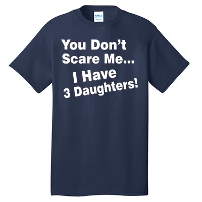 You Don't Scare Me I Have 3 Daughters Tall T-Shirt