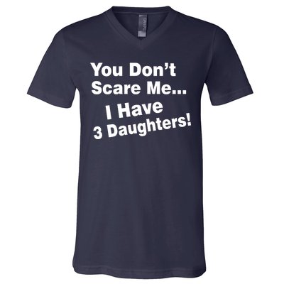 You Don't Scare Me I Have 3 Daughters V-Neck T-Shirt