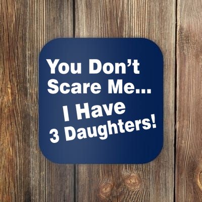 You Don't Scare Me I Have 3 Daughters Coaster