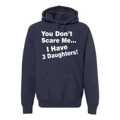 You Don't Scare Me I Have 3 Daughters Premium Hoodie