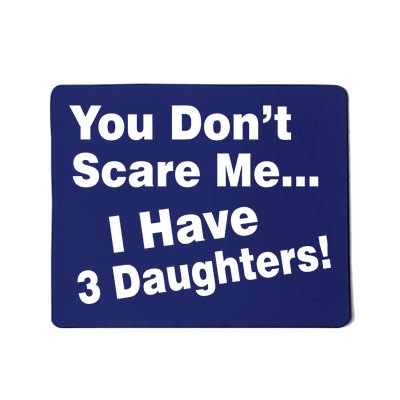 You Don't Scare Me I Have 3 Daughters Mousepad