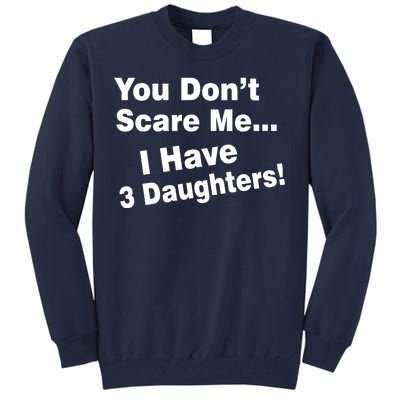 You Don't Scare Me I Have 3 Daughters Tall Sweatshirt