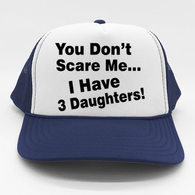 You Don't Scare Me I Have 3 Daughters Trucker Hat