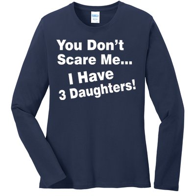 You Don't Scare Me I Have 3 Daughters Ladies Long Sleeve Shirt