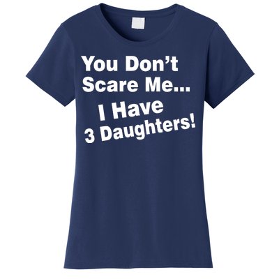 You Don't Scare Me I Have 3 Daughters Women's T-Shirt