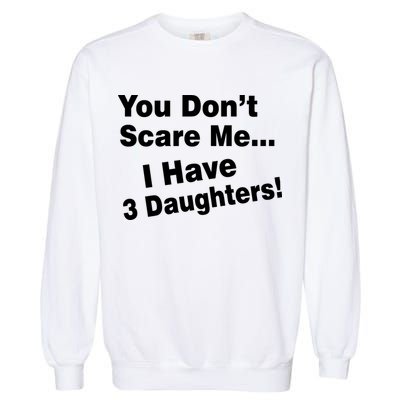 You Don't Scare Me I Have 3 Daughters Garment-Dyed Sweatshirt