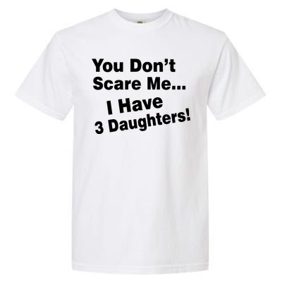 You Don't Scare Me I Have 3 Daughters Garment-Dyed Heavyweight T-Shirt