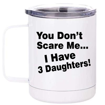 You Don't Scare Me I Have 3 Daughters 12 oz Stainless Steel Tumbler Cup