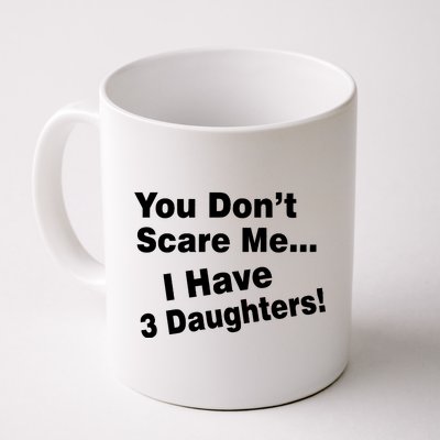 You Don't Scare Me I Have 3 Daughters Coffee Mug