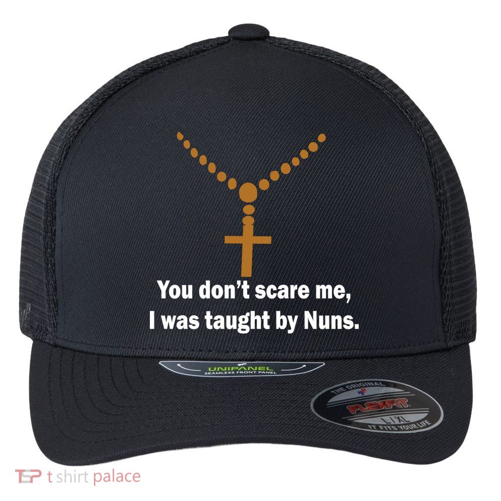 You Don't Scare Me I Was Taught By Nuns Flexfit Unipanel Trucker Cap