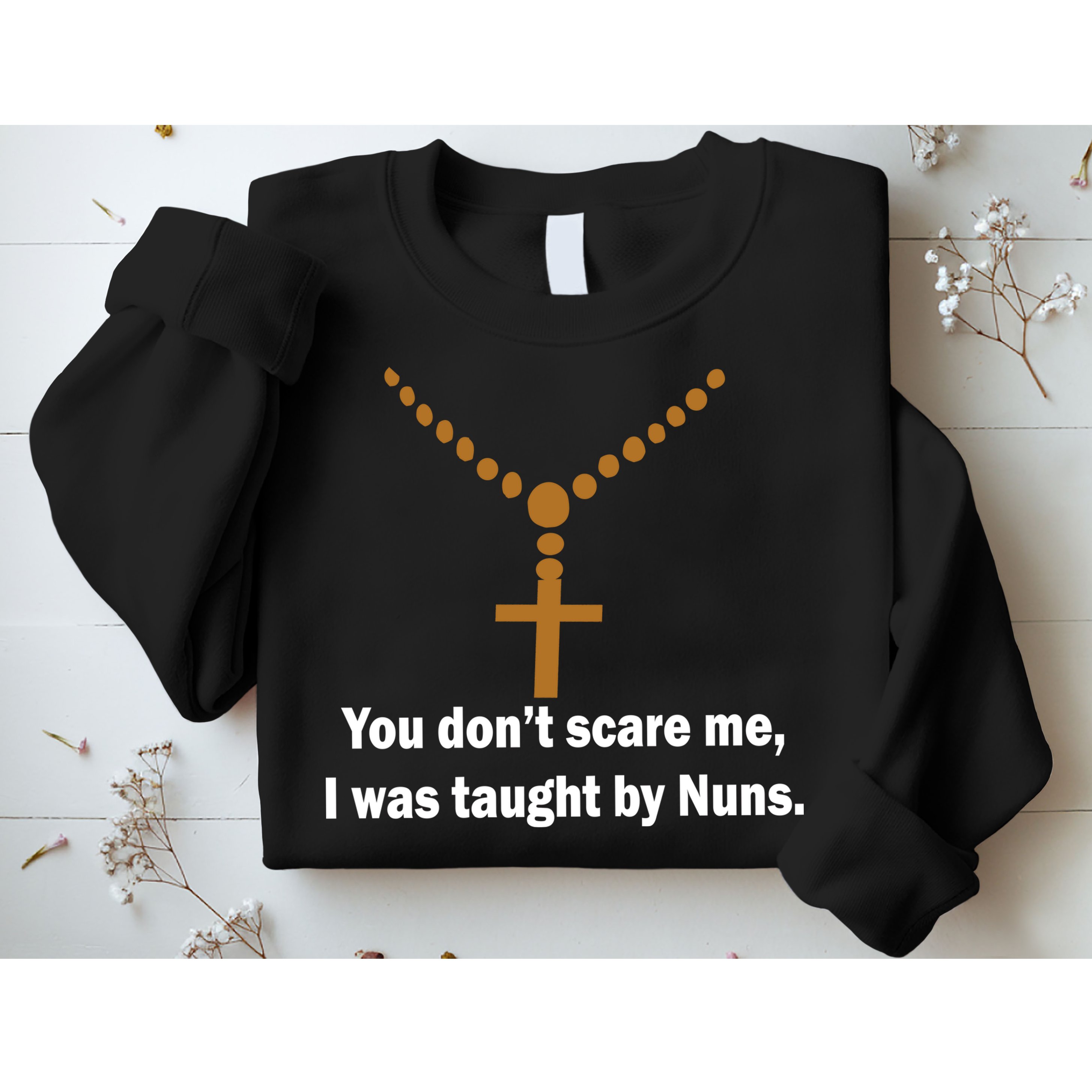 You Don't Scare Me I Was Taught By Nuns Sweatshirt