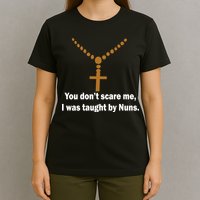 You Don't Scare Me I Was Taught By Nuns T-Shirt