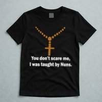 You Don't Scare Me I Was Taught By Nuns T-Shirt