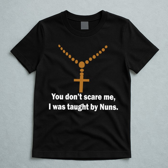 You Don't Scare Me I Was Taught By Nuns T-Shirt