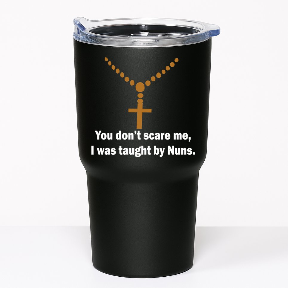 You Don't Scare Me I Was Taught By Nuns Tumbler