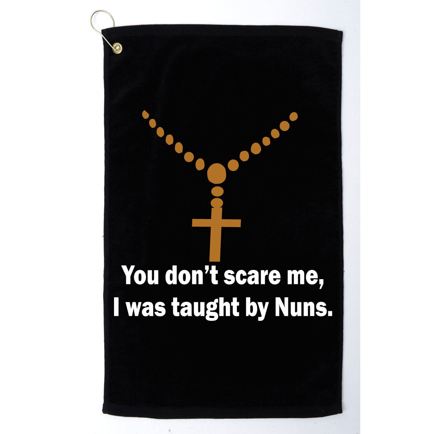 You Don't Scare Me I Was Taught By Nuns Golf Towel