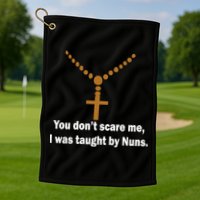 You Don't Scare Me I Was Taught By Nuns Golf Towel