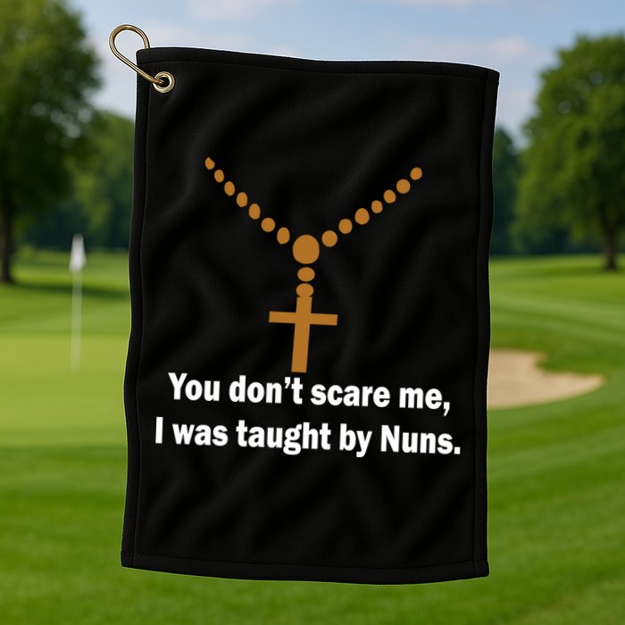 You Don't Scare Me I Was Taught By Nuns Golf Towel