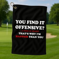 You Find It Offensive? I Find It Funny Golf Towel