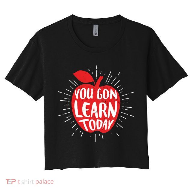 You Gon Learn Today Crop Top