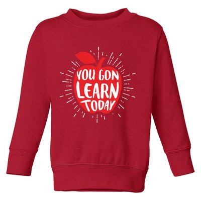 You Gon Learn Today Toddler Sweatshirt
