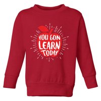 You Gon Learn Today Toddler Sweatshirt