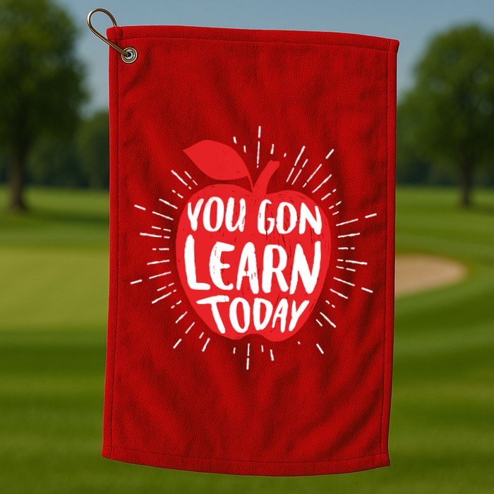 You Gon Learn Today Golf Towel