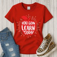You Gon Learn Today Womens T-Shirt