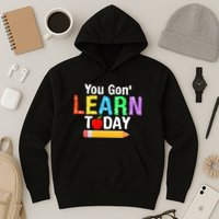 You Gon' Learn Today Back To School Hoodie