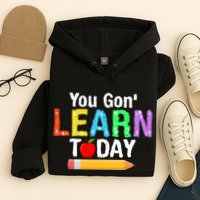 You Gon' Learn Today Back To School Hoodie