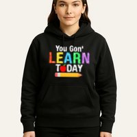 You Gon' Learn Today Back To School Hoodie