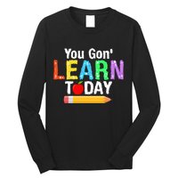 You Gon' Learn Today Back To School Long Sleeve Shirt