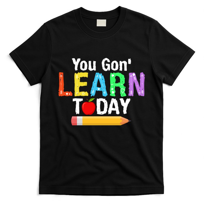 You Gon' Learn Today Back To School T-Shirt