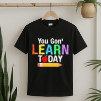 You Gon' Learn Today Back To School T-Shirt